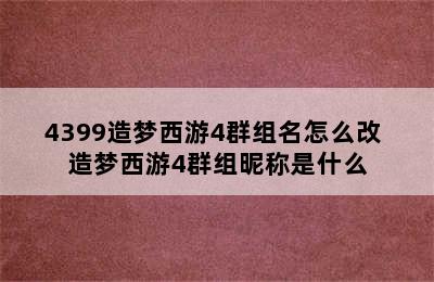 4399造梦西游4群组名怎么改 造梦西游4群组昵称是什么